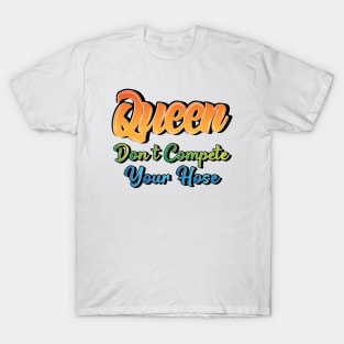 Queen Don't Compete Your Hose T-Shirt